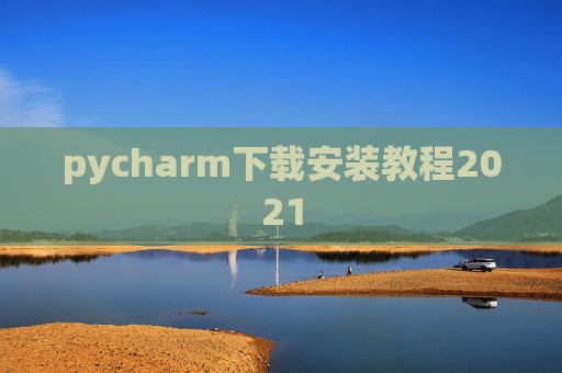 pycharm下载安装教程2021 pycharm下载安装教程2021